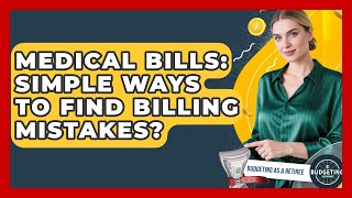 Medical Bills: Simple Ways To Find Billing Mistakes? - Budgeting as a Retiree