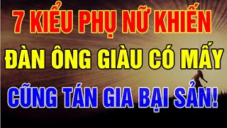 Đàn Ông Dây Vào 7 Kiểu Phụ Nữ Này - Giàu Có Mấy Cũng Lụi Bại! | Biết Sống