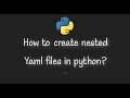 How to create nested Yaml files in python?