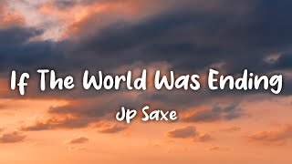 If The World Was Ending (Lyrics) JP Saxe ft. Julia Michaels