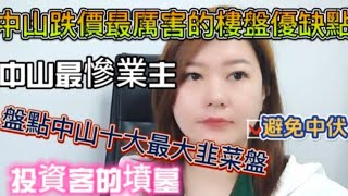 一招教避免中伏｜盤點中山最大十大韭菜盤｜中山跌價最厲害樓盤優缺點｜中山最慘業主 有冇你份？！｜一個敢說實話的agent