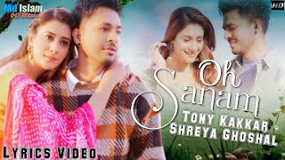 Oh Sanam (LYRICS) - Tony Kakkar, Shreya Ghoshal | Hiba Nawab | Anshul Garg | Satti Dhillon |