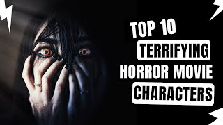 Top ten most terrifying horror movies characters of all time