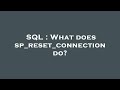 SQL : What does sp_reset_connection do?