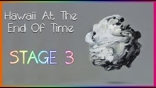 Hawaii At The End Of Time: Part II - Stage 3 - COMPLETE