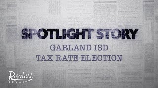 Spotlight Story - Garland ISD Tax Rate Election