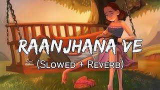 Raanjhana Ve (Slowed+Reverb) - Antara Mitra | Soham Naik |