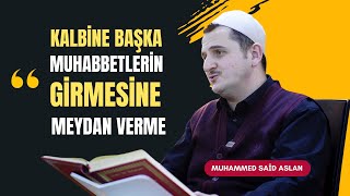 Kalbin bâtınına, başka muhabbetlerin girmesine meydan verme