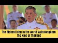 The Lifestyle Of The Richest Ruler In The World- King Of Thailand