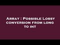 Array : Possible Lossy conversion from long to int