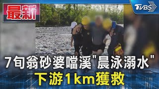 7旬翁砂婆噹溪「晨泳溺水」 下游1km獲救｜TVBS新聞 @TVBSNEWS01