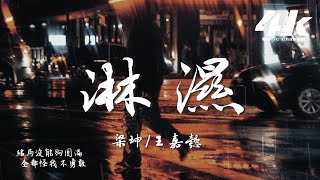 梁坤/王嘉懿 - 淋濕『我需要有你的懷抱 證明我很重要，一場雨讓我無處可逃 被淋濕掉。』【高音質|動態歌詞Lyrics】♫