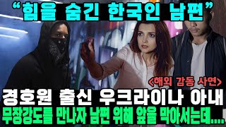 “힘을 숨긴 한국인 남편” 경호원 출신 우크라이나 아내 무장강도를 만나자 남편 위해 앞을 막아서는데....