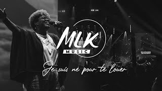 Je suis né pour te louer / MLK Music