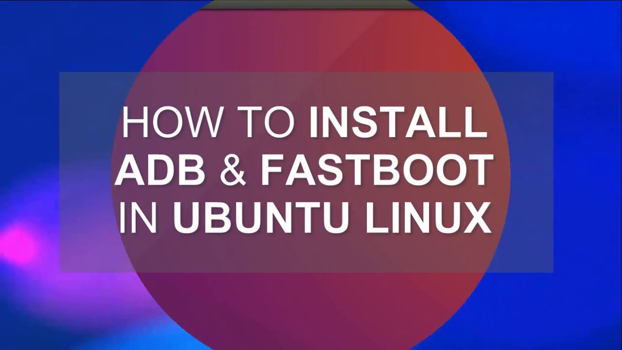 How To Install ADB & Fastboot In Ubuntu Linux & Many Other Linux ...