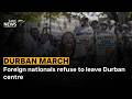 Foreign nationals refuse to leave Durban centre