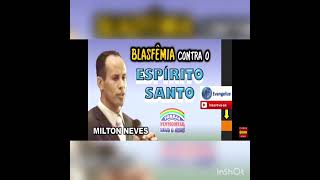 PR MILTON NEVES--- BLASFÊMIA CONTRA ESPÍRITO SANTO IPDA