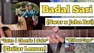 BADAL SARI - SWAR X JOHN RAI | Guitar Lesson | Intro | Chords | Solo | (Complete tutorial)