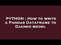 PYTHON : How to write a Pandas Dataframe to Django model