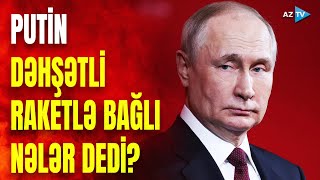 Rusiya Prezidenti Qərbə meydan oxudu: hansı mesajları verdi?