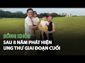 Sống khỏe sau 8 năm phát hiện ung thư giai đoạn cuối| VTC14