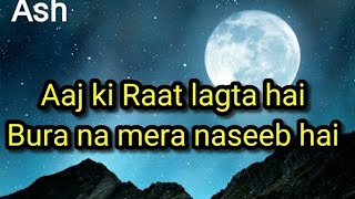 Aaj Ki Raat Lagta Hai Bura Na Mera Naseeb Hai | Whatsapp Status | Lyrics | Ash Starcrew