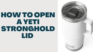 How To Open A Yeti Rambler Stronghold Lid