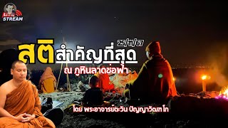 🔴Live 25/11/67 [19.00น.] สติสำคัญที่สุด ณ  ภูหินลาดช่อฟ้า ถ้ำนมผา #พระอาจารย์ตะวัน