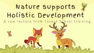 Nature Supports Holistic Development - A raw lecture from Forest School training