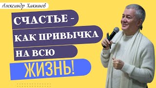 ИСТИННОЕ СЧАСТЬЕ, должно быть ПРИВЫЧКОЙ на ВСЮ ЖИЗНЬ! А.Хакимов