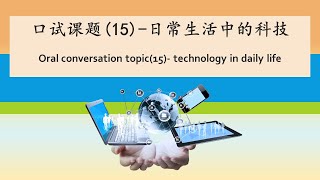 O levels Chinese Oral conversation practice (15) -Technology in daily life 中学口试会话课题（15)日常生活中的科技