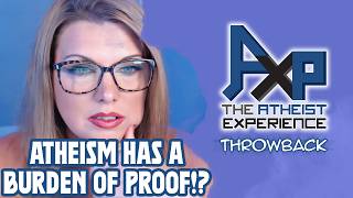 Atheism Is Irrational And Has A Burden Of Proof!? | The Atheist Experience: Throwback