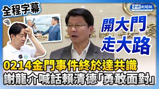 【全程字幕】0214金門事件終於達共識！　謝龍介喊話賴清德「勇敢面對」：開大門走大路 @ChinaTimes