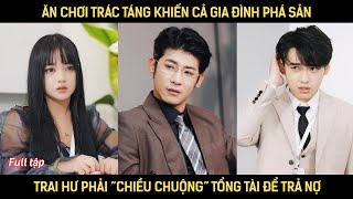 Ăn chơi trác táng khiến cả gia đình phá sản, trai hư phải “chiều chuộng” tổng tài để trả nợ