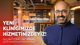 YENİ KLİNİĞİMİZDEYİZ! Doç. Dr. Ozan Luay ABBAS | Plastik, Rekonstrüktif ve Estetik Cerrahi