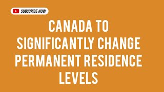 Canada To Significantly Change Permanent Residence Levels