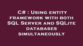 C# : Using entity framework with both SQL Server and SQLite databases simultaneously