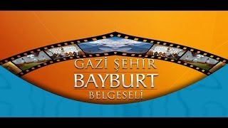 Gazi Şehir Bayburt Belgeseli (1.Bölüm)