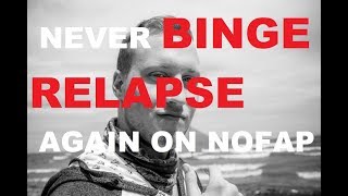 Never BINGE RELAPSE Again on NoFap