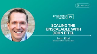 Scaling the Unscalable with John Eitel | Predictable Revenue Podcast