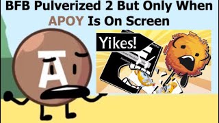 BFB Pulverized 2 But Only When APOY Is On Screen