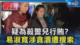 疑為殺警兒行賄  易淑寬涉貪瀆遭搜索｜TVBS新聞 @TVBSNEWS01