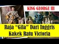 King George III, Raja Gila Dari Inggris Yang Merupakan Kakek Ratu Victoria