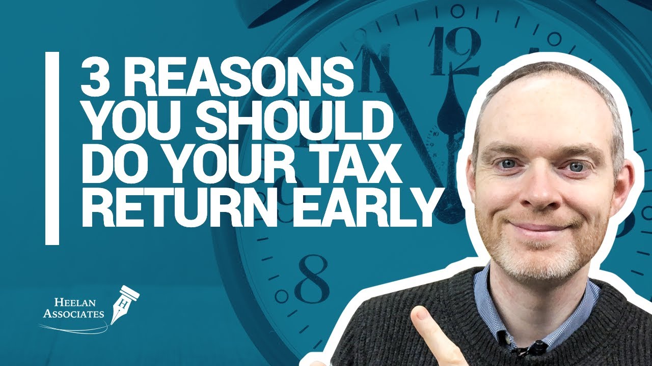 3 REASONS WHY COMPLETING YOUR TAX RETURN EARLY IS A GOOD IDEA - YouTube