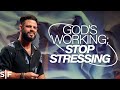 God's Working; Stop Stressing | Steven Furtick