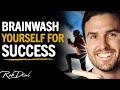 DO THIS To Brainwash Yourself For SUCCESS & UNLOCK YOUR MIND | Rob Dial