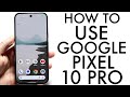 How To Use Google Pixel 10 Pro! (Complete Beginners Guide)