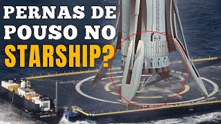 STARSHIP TERÁ PERNAS DE POUSO?