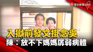 入獄前發文掛念吳淑珍 陳致中：放不下媽媽孱弱病體｜#寰宇新聞 @globalnewstw