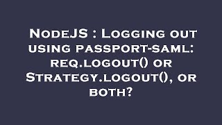 NodeJS : Logging out using passport-saml: req.logout() or Strategy.logout(), or both?